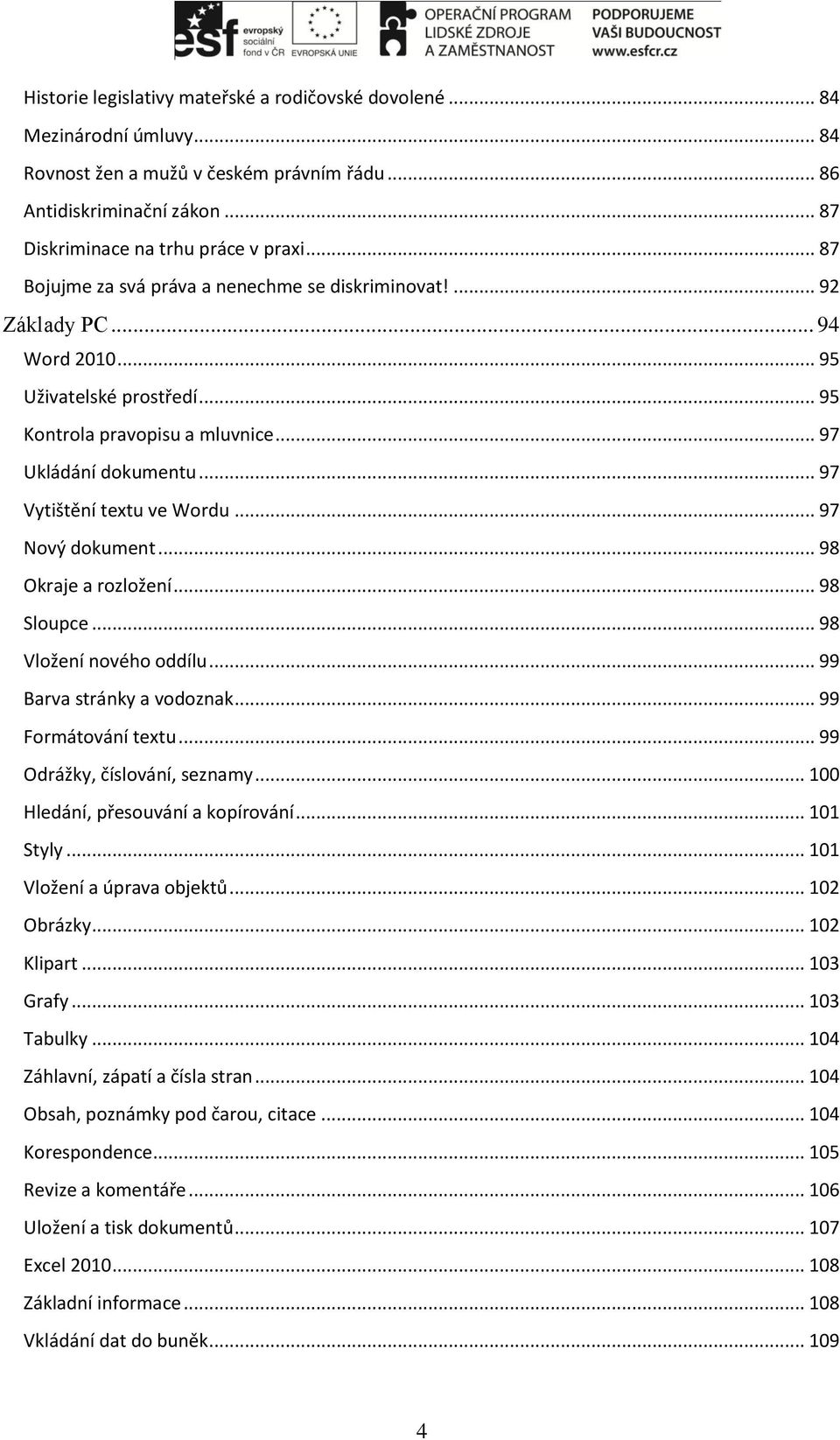 .. 97 Vytištění textu ve Wordu... 97 Nový dokument... 98 Okraje a rozložení... 98 Sloupce... 98 Vložení nového oddílu... 99 Barva stránky a vodoznak... 99 Formátování textu.