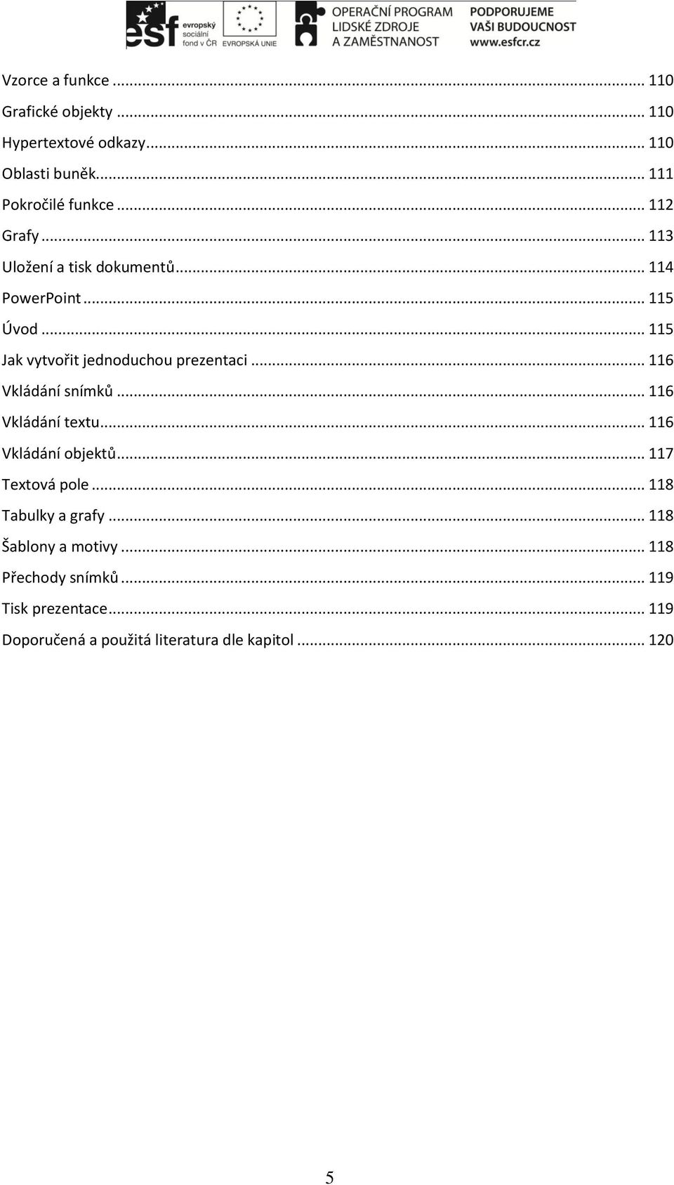 .. 116 Vkládání snímků... 116 Vkládání textu... 116 Vkládání objektů... 117 Textová pole... 118 Tabulky a grafy.