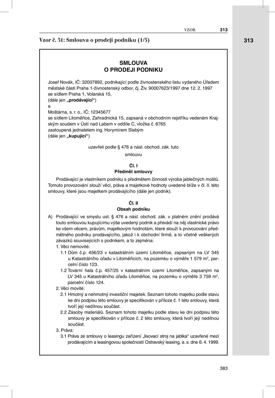 , IČ: 12345677 se sídlem Litoměřice, Zahradnická 15, zapsaná v obchodním rejstříku vedeném Krajským soudem v Ústí nad Labem v oddíle C, vložka č. 8765 zastoupená jednatelem ing.