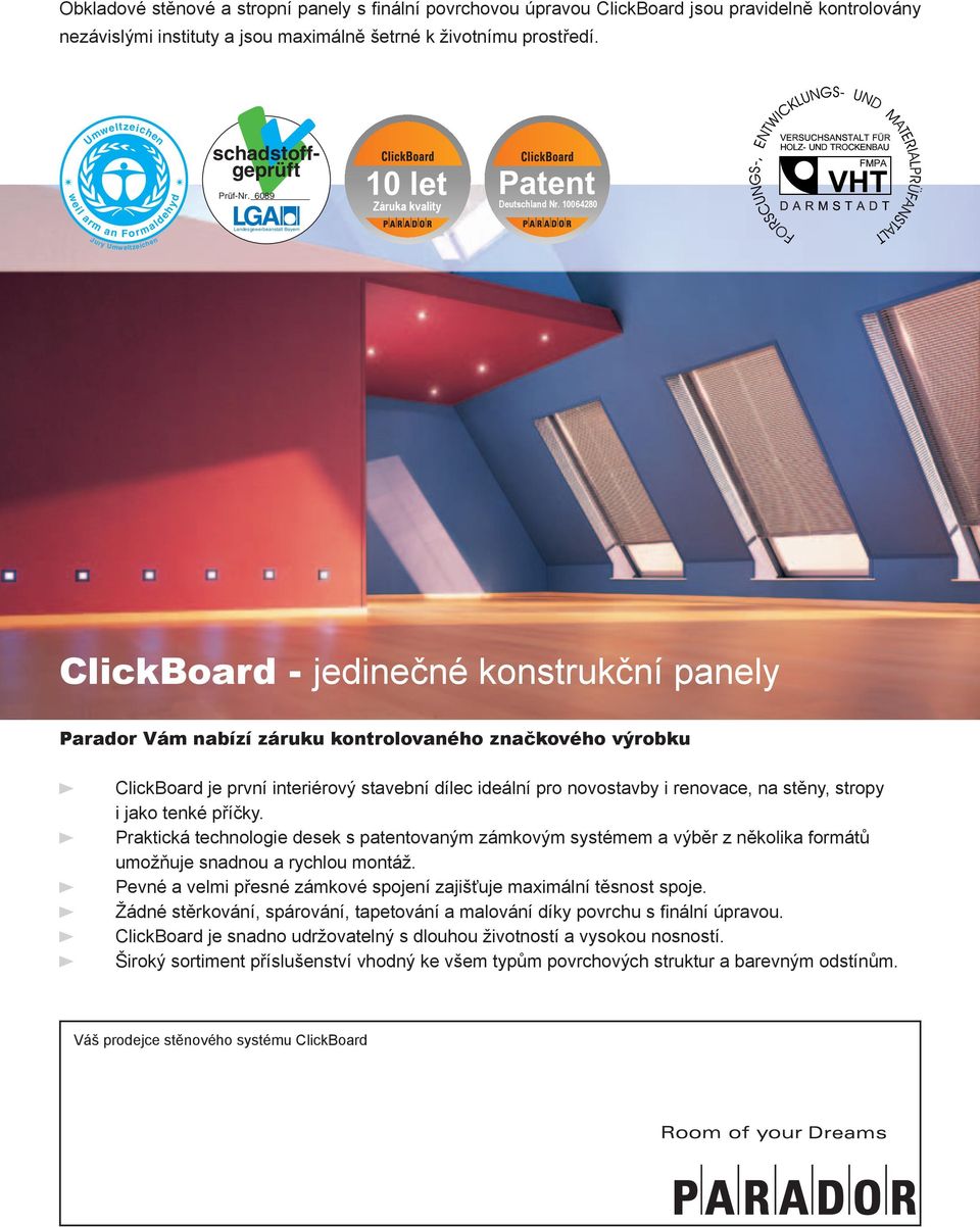 10064280 ClickBoard - jedinečné konstrukční panely Parador Vám nabízí záruku kontrolovaného značkového výrobku ClickBoard je první interiérový stavební dílec ideální pro novostavby i renovace, na