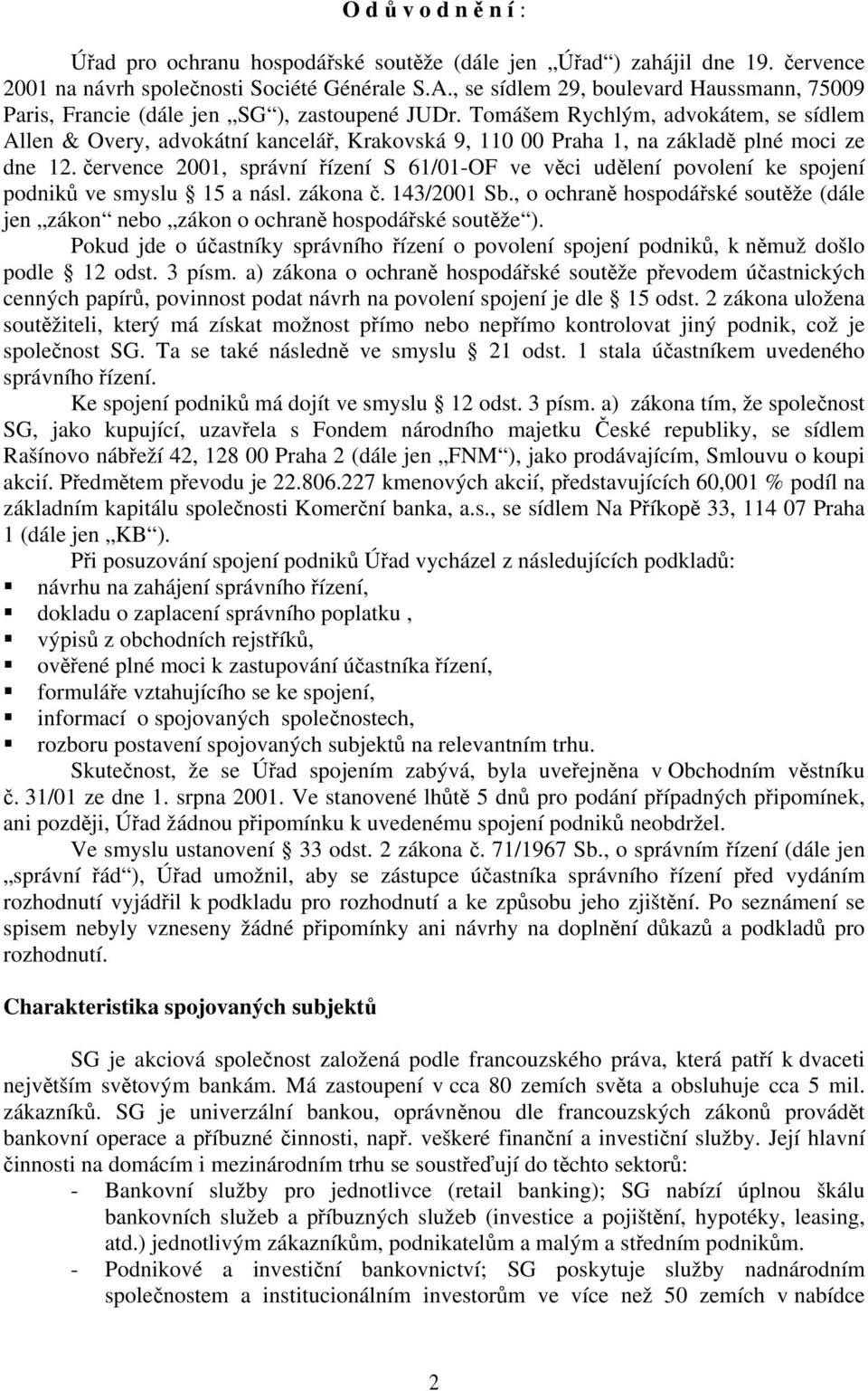 Tomášem Rychlým, advokátem, se sídlem Allen & Overy, advokátní kancelář, Krakovská 9, 110 00 Praha 1, na základě plné moci ze dne 12.