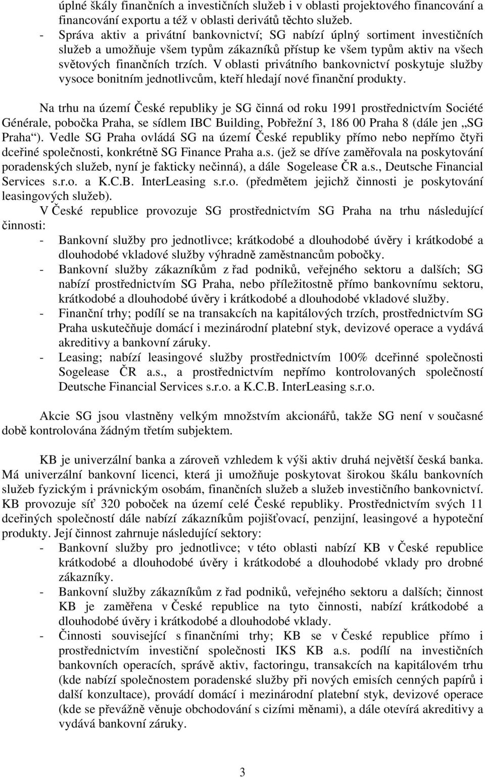 V oblasti privátního bankovnictví poskytuje služby vysoce bonitním jednotlivcům, kteří hledají nové finanční produkty.