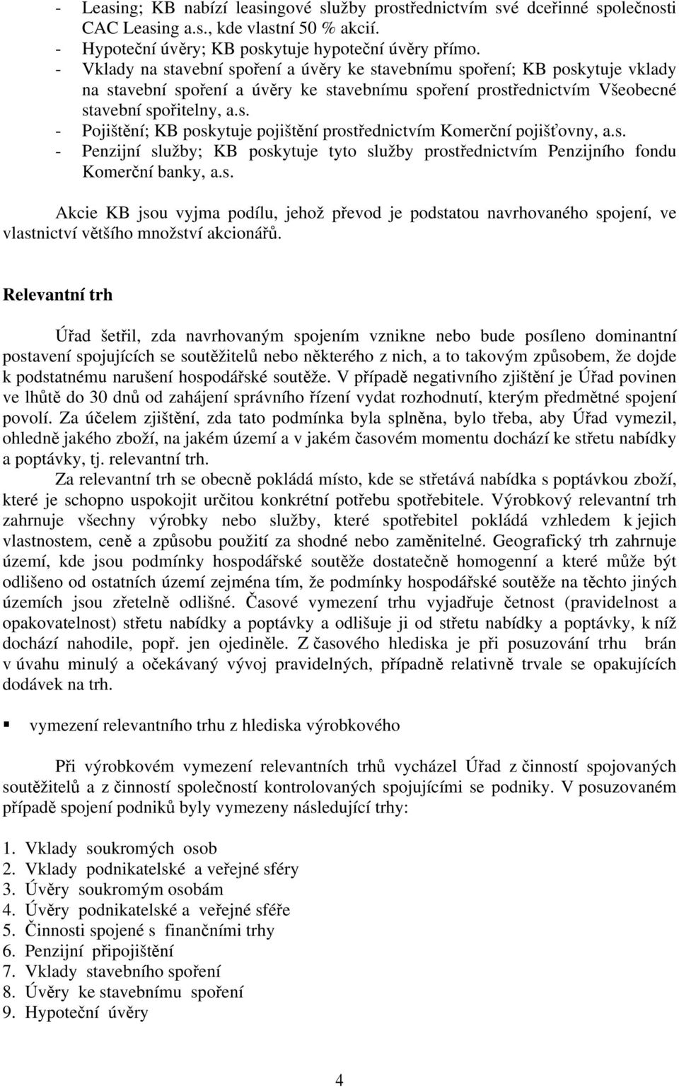 s. - Penzijní služby; KB poskytuje tyto služby prostřednictvím Penzijního fondu Komerční banky, a.s. Akcie KB jsou vyjma podílu, jehož převod je podstatou navrhovaného spojení, ve vlastnictví většího množství akcionářů.