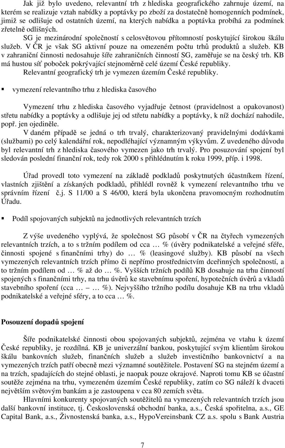 V ČR je však SG aktivní pouze na omezeném počtu trhů produktů a služeb. KB v zahraniční činnosti nedosahuje šíře zahraničních činností SG, zaměřuje se na český trh.