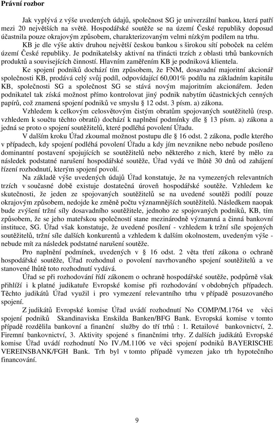 KB je dle výše aktiv druhou největší českou bankou s širokou sítí poboček na celém území České republiky.