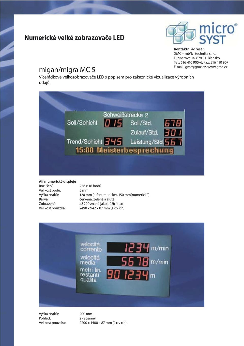 (alfanumerické), 150 mm(numerické) Barva: červená, zelená a žlutá Zobrazení: až 200 znaků jako běžící text