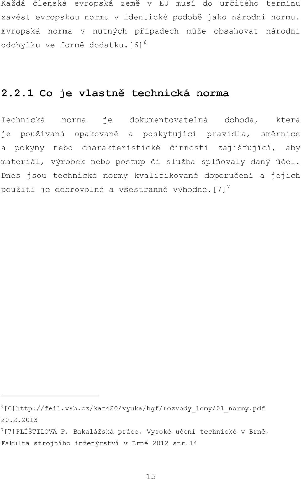 2.1 Co je vlastně technická norma Technická norma je dokumentovatelná dohoda, která je používaná opakovaně a poskytující pravidla, směrnice a pokyny nebo charakteristické činnosti zajišťující,