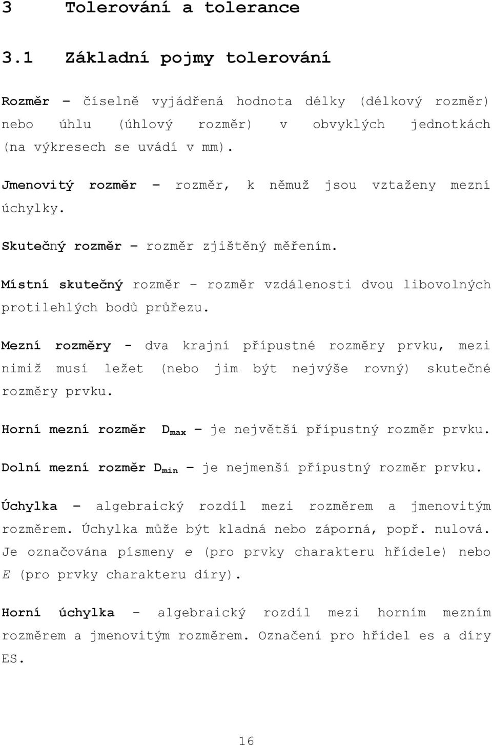 Mezní rozměry - dva krajní přípustné rozměry prvku, mezi nimiž musí ležet (nebo jim být nejvýše rovný) skutečné rozměry prvku. Horní mezní rozměr D max je největší přípustný rozměr prvku.