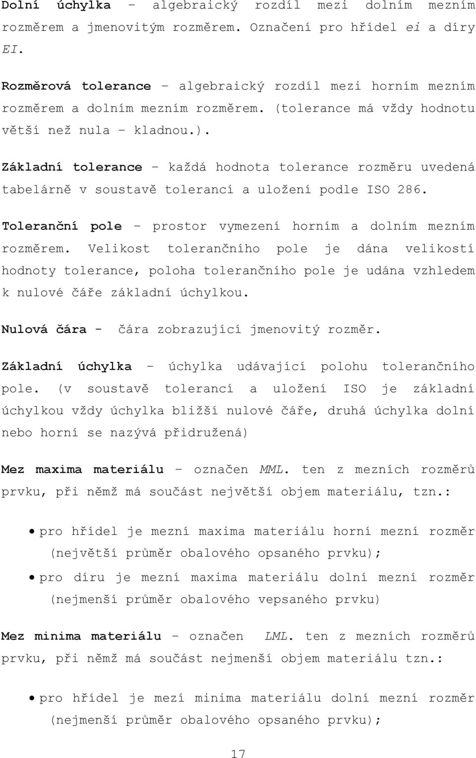 Základní tolerance každá hodnota tolerance rozměru uvedená tabelárně v soustavě tolerancí a uložení podle ISO 286. Toleranční pole prostor vymezení horním a dolním mezním rozměrem.