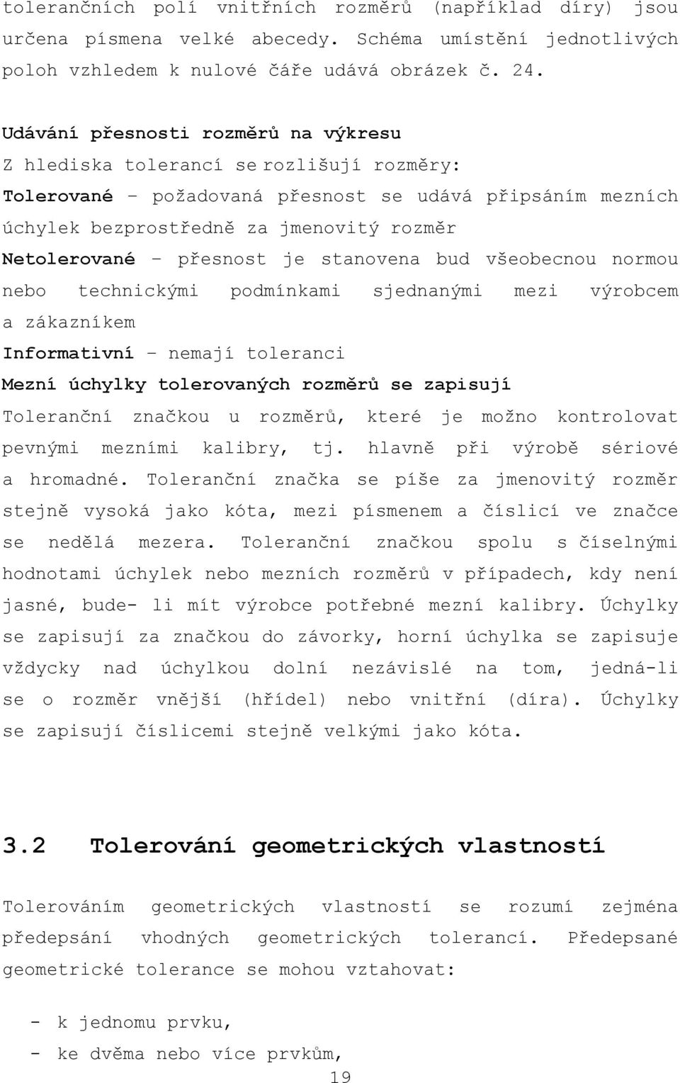 přesnost je stanovena bud všeobecnou normou nebo technickými podmínkami sjednanými mezi výrobcem a zákazníkem Informativní nemají toleranci Mezní úchylky tolerovaných rozměrů se zapisují Toleranční