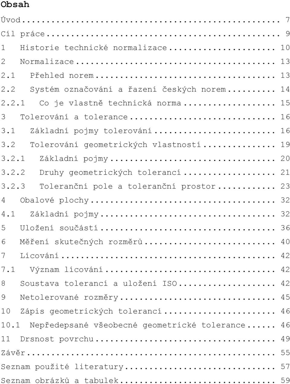 .. 23 4 Obalové plochy... 32 4.1 Základní pojmy... 32 5 Uložení součástí... 36 6 Měření skutečných rozměrů... 40 7 Lícování... 42 7.1 Význam lícování... 42 8 Soustava tolerancí a uložení ISO.