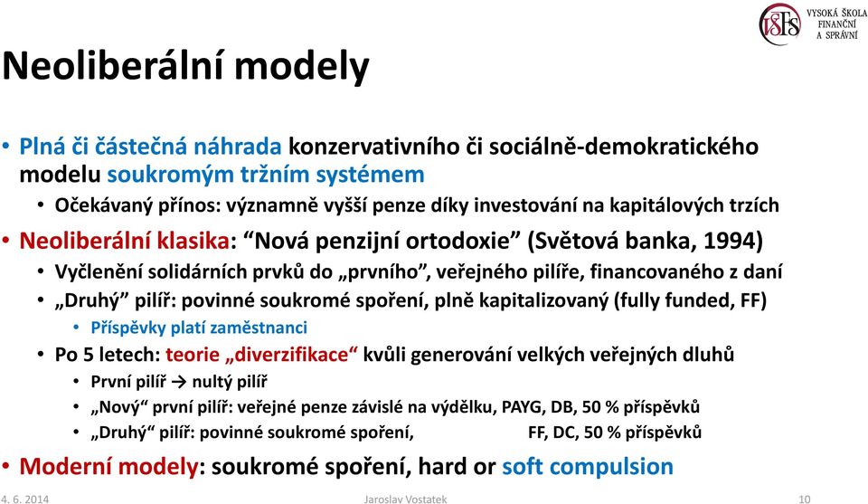 plně kapitalizovaný (fullyfunded, FF) Příspěvky platí zaměstnanci Po 5 letech: teorie diverzifikace kvůli generování velkých veřejných dluhů První pilíř nultý pilíř Nový první pilíř: veřejné