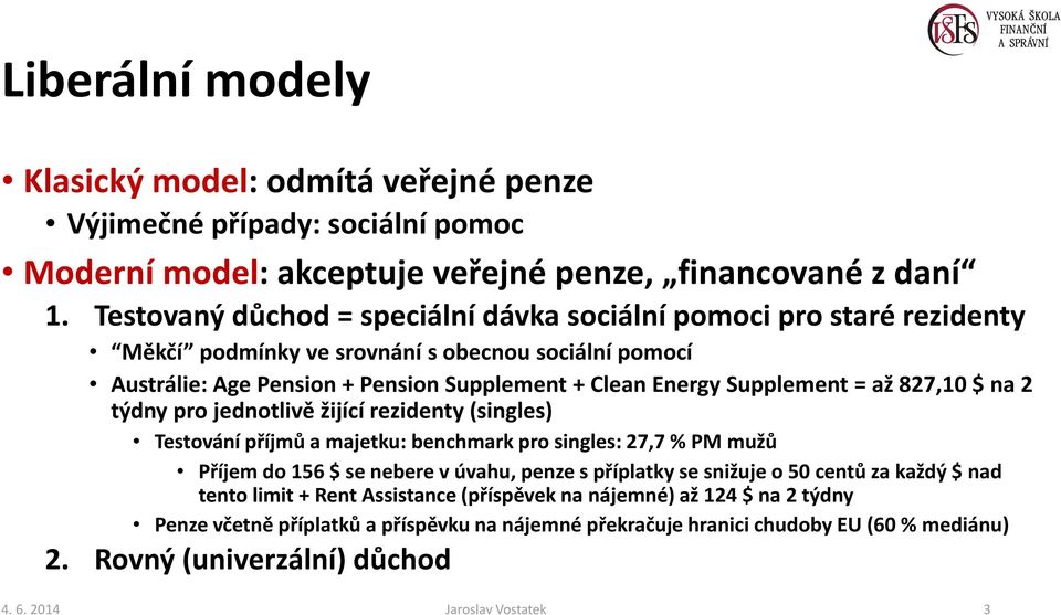 827,10 $ na 2 týdny pro jednotlivě žijící rezidenty (singles) Testování příjmů a majetku: benchmarkpro singles: 27,7 % PM mužů Příjem do 156 $ se nebere v úvahu, penze s příplatky se snižuje o 50