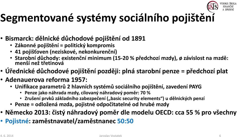 hlavních systémů sociálního pojištění, zavedení PAYG Penze jako náhrada mzdy, cílovanýnáhradový poměr: 70 % Zrušení prvků základního zabezpečení ( basic securityelements ) u dělnických penzí Penze =