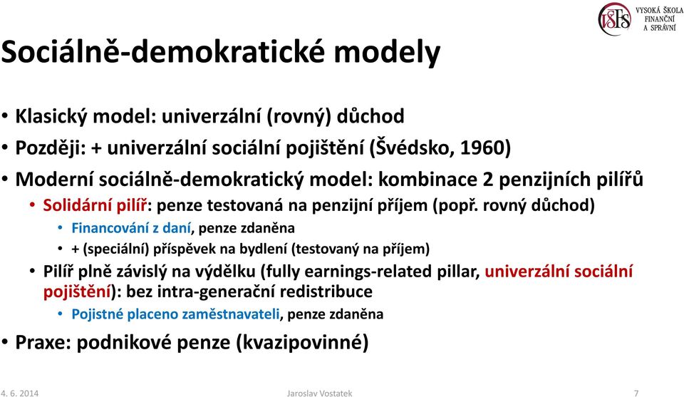 rovný důchod) Financování z daní, penze zdaněna + (speciální) příspěvek na bydlení (testovaný na příjem) Pilíř plně závislý na výdělku