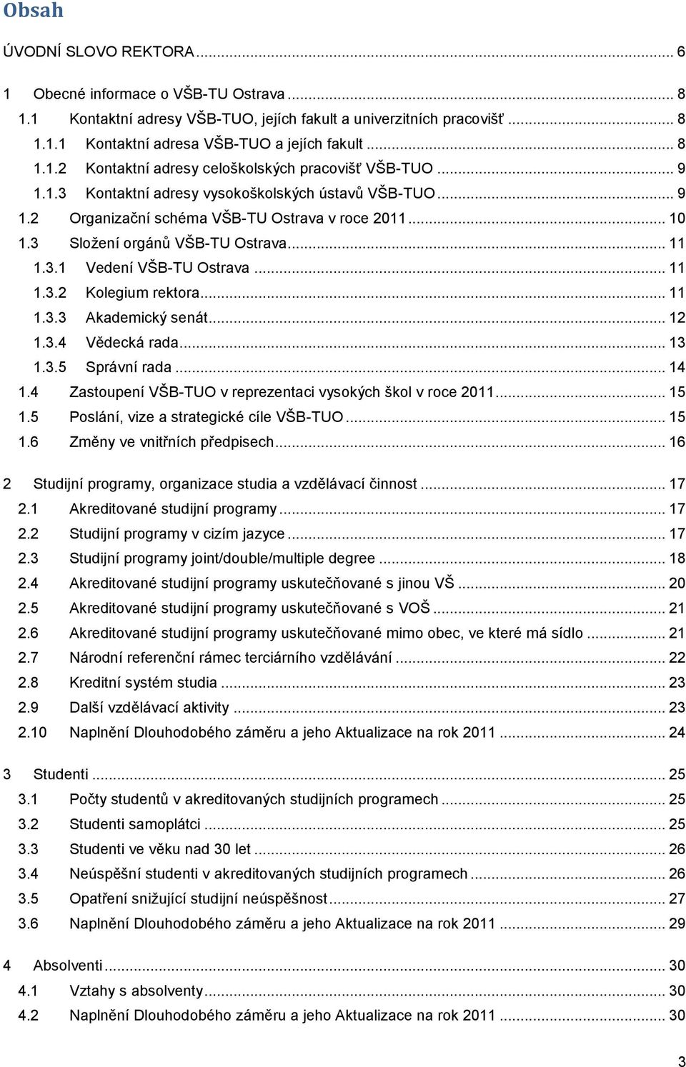 .. 11 1.3.3 Akademický senát... 12 1.3.4 Vědecká rada... 13 1.3.5 Správní rada... 14 1.4 Zastoupení VŠB-TUO v reprezentaci vysokých škol v roce 2011... 15 1.5 Poslání, vize a strategické cíle VŠB-TUO.