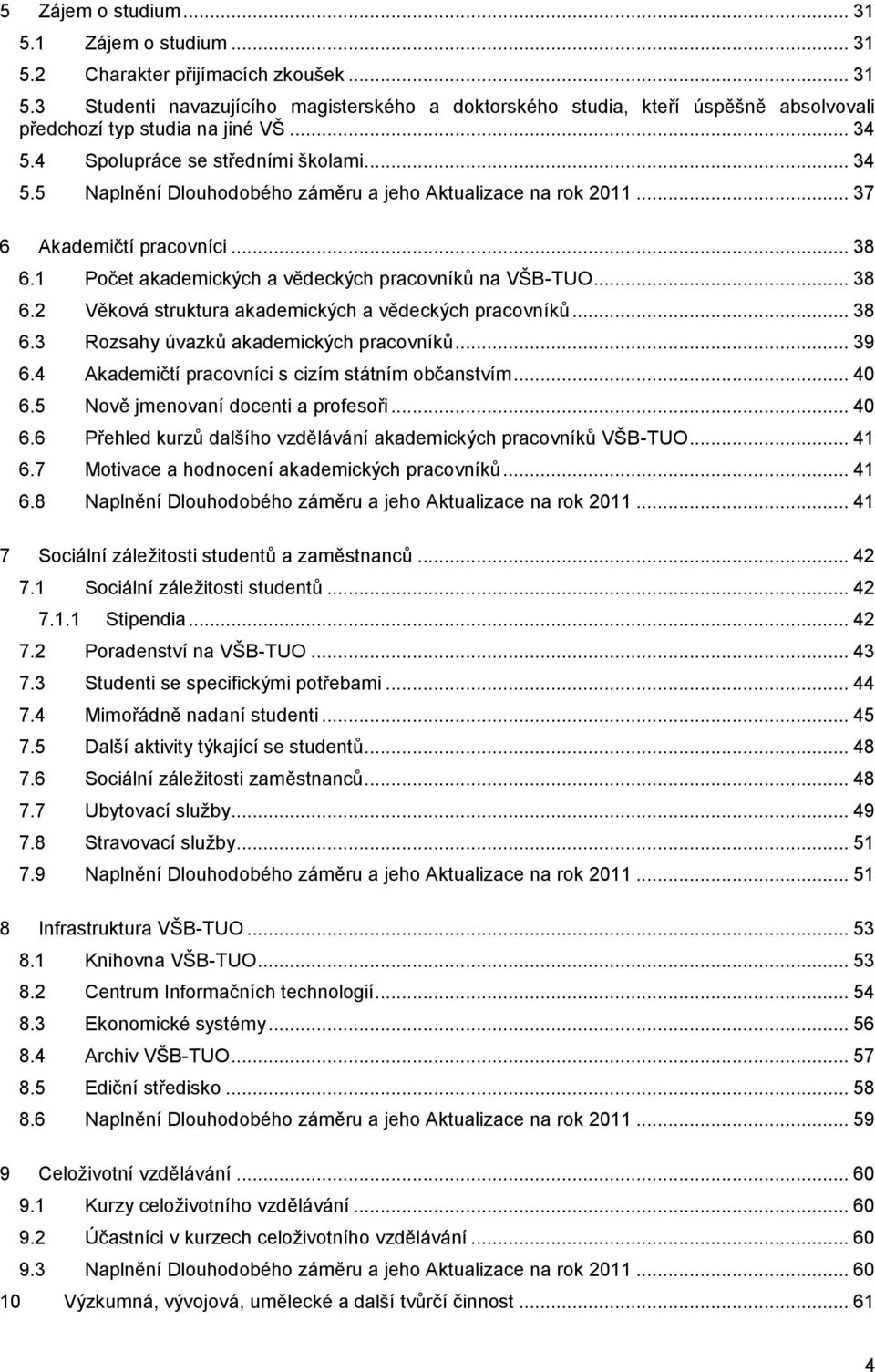 1 Počet akademických a vědeckých pracovníků na VŠB-TUO... 38 6.2 Věková struktura akademických a vědeckých pracovníků... 38 6.3 Rozsahy úvazků akademických pracovníků... 39 6.