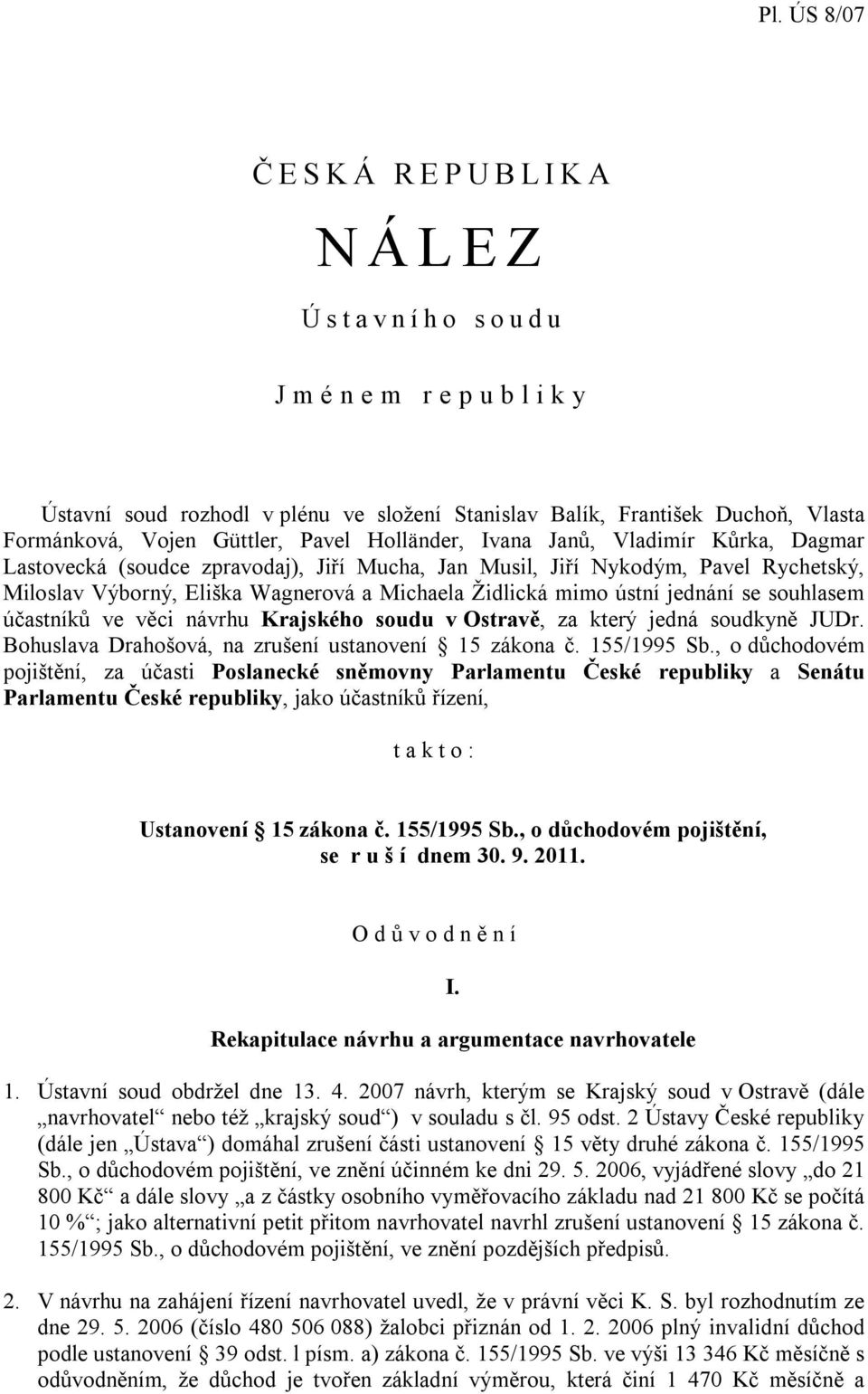 účastníků ve věci návrhu Krajského soudu v Ostravě, za který jedná soudkyně JUDr. Bohuslava Drahošová, na zrušení ustanovení 15 zákona č. 155/1995 Sb.