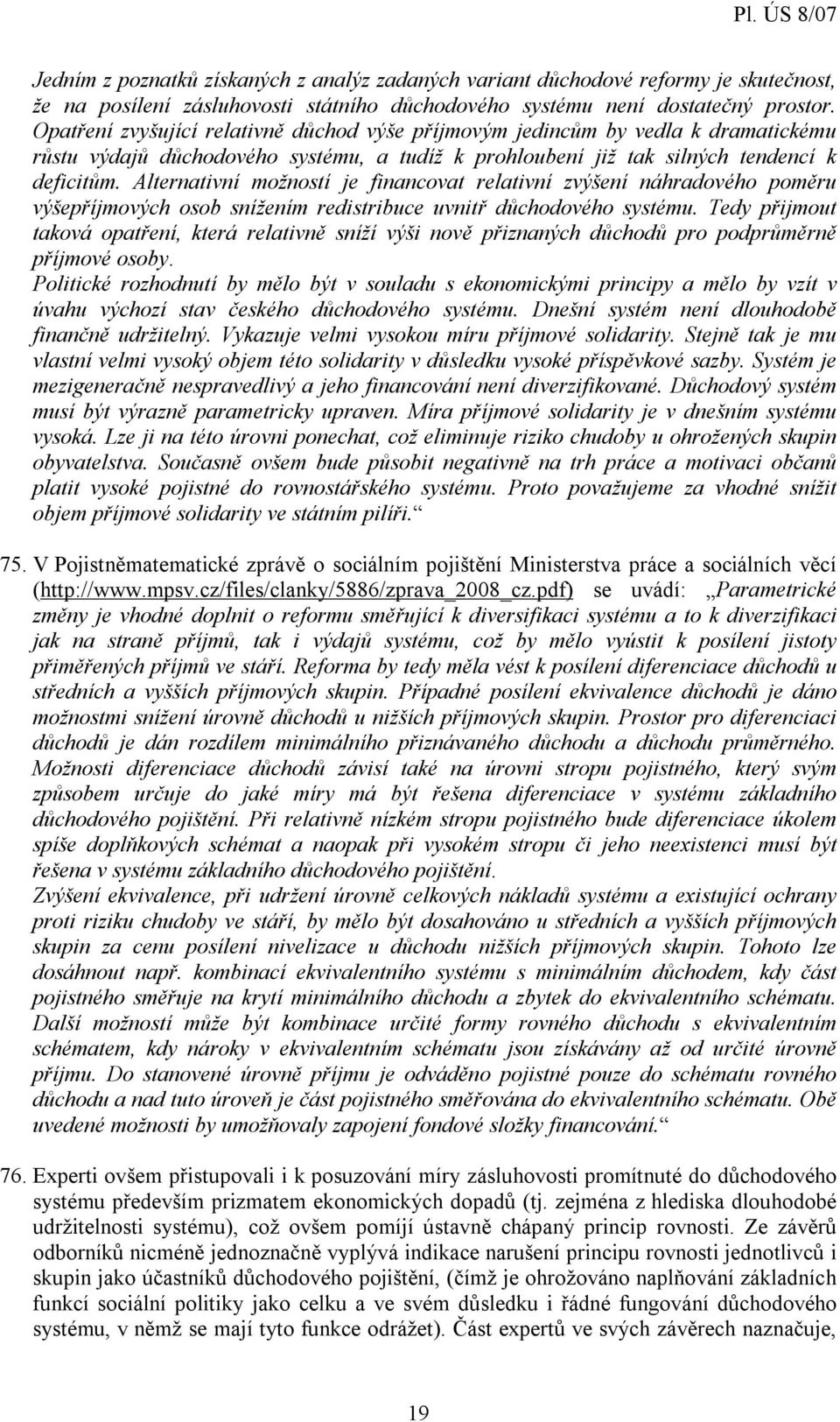 Alternativní možností je financovat relativní zvýšení náhradového poměru výšepříjmových osob snížením redistribuce uvnitř důchodového systému.