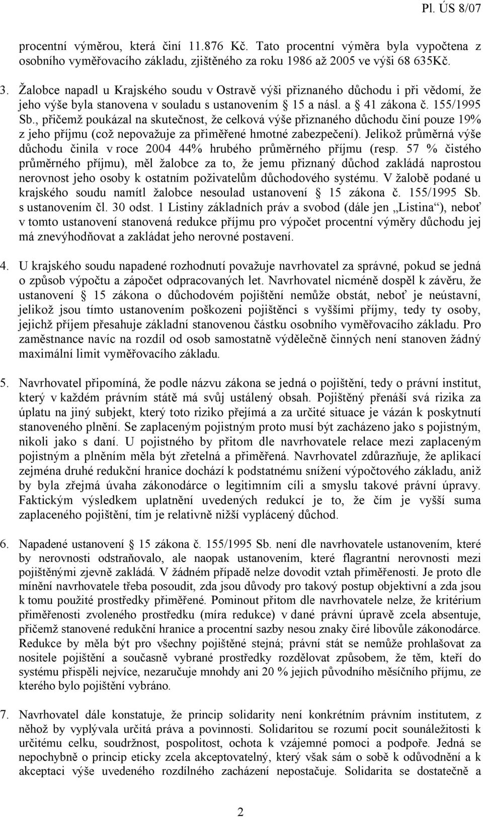 , přičemž poukázal na skutečnost, že celková výše přiznaného důchodu činí pouze 19% z jeho příjmu (což nepovažuje za přiměřené hmotné zabezpečení).