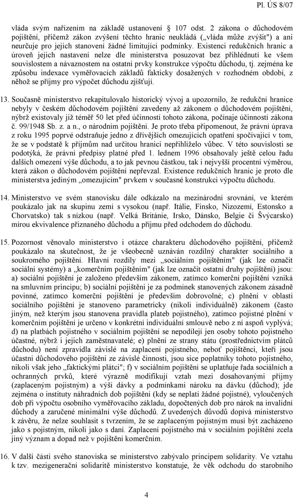 Existenci redukčních hranic a úroveň jejich nastavení nelze dle ministerstva posuzovat bez přihlédnutí ke všem souvislostem a návaznostem na ostatní prvky konstrukce výpočtu důchodu, tj.