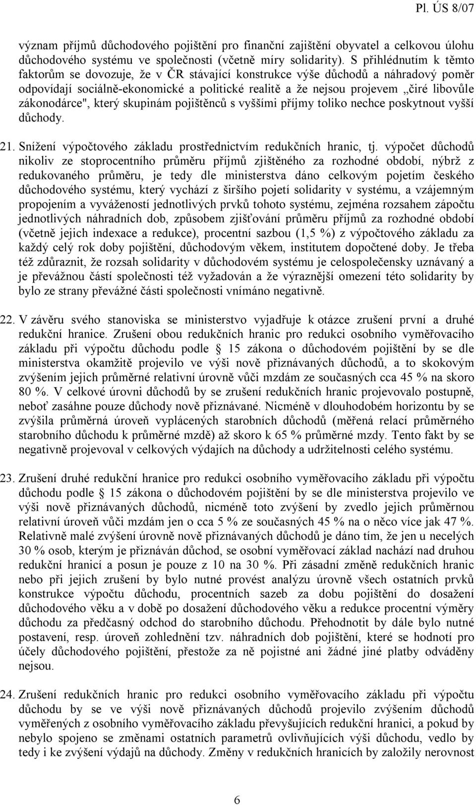 zákonodárce", který skupinám pojištěnců s vyššími příjmy toliko nechce poskytnout vyšší důchody. 21. Snížení výpočtového základu prostřednictvím redukčních hranic, tj.