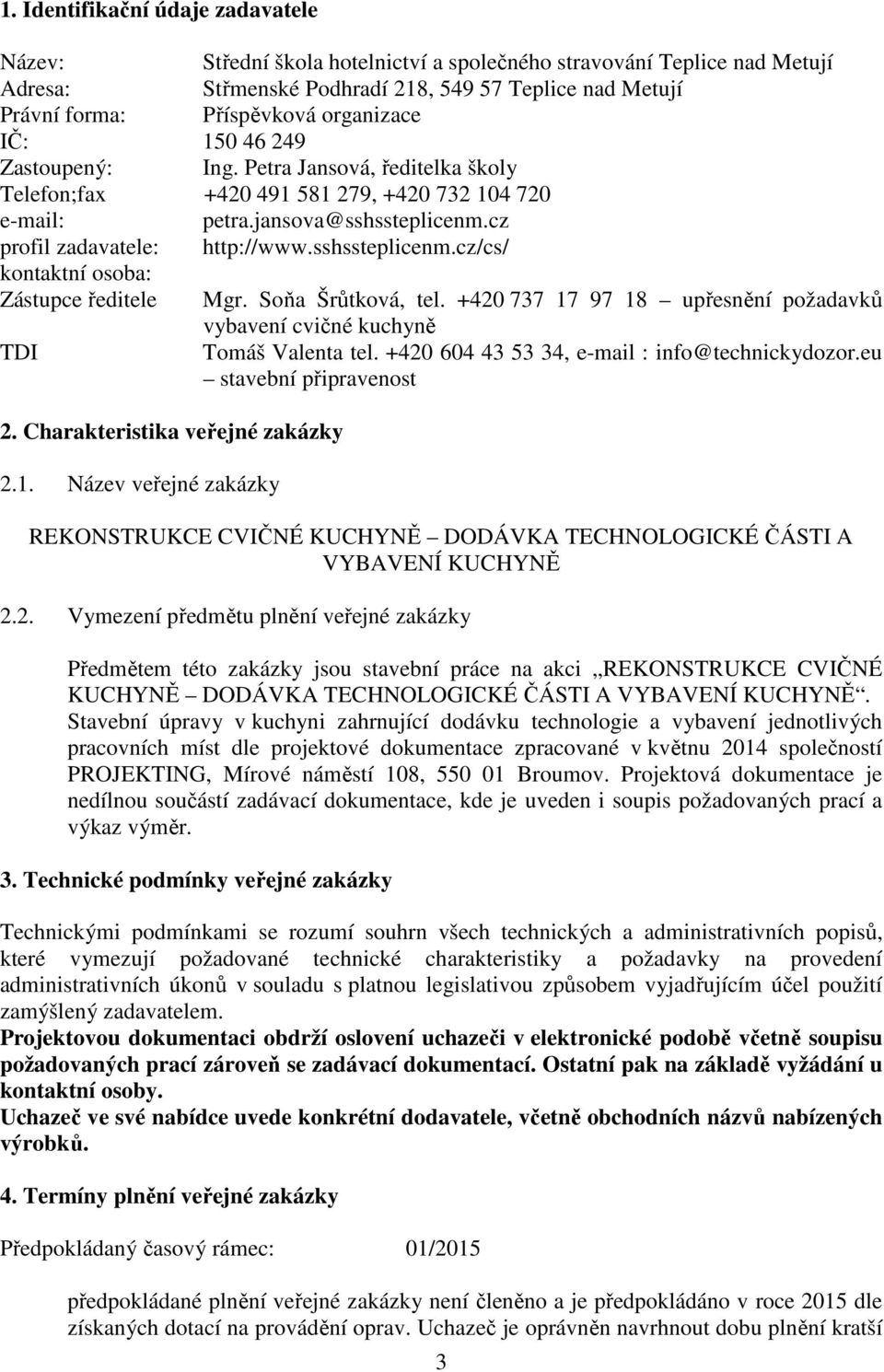 sshssteplicenm.cz/cs/ kontaktní osoba: Zástupce ředitele Mgr. Soňa Šrůtková, tel. +420 737 17 97 18 upřesnění požadavků vybavení cvičné kuchyně TDI Tomáš Valenta tel.