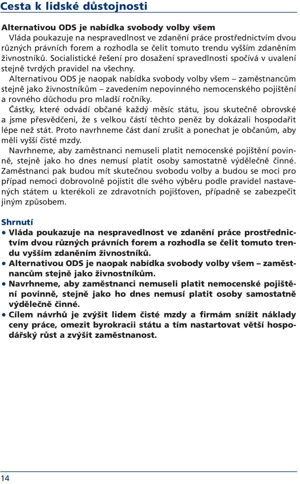 Alternativou ODS je naopak nabídka svobody volby všem zaměstnancům stejně jako živnostníkům zavedením nepovinného nemocenského pojištění a rovného důchodu pro mladší ročníky.