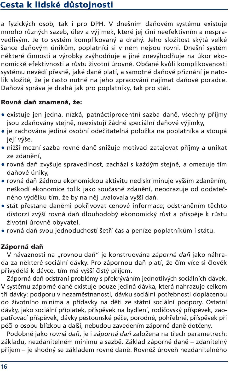 Dnešní systém některé činnosti a výrobky zvýhodňuje a jiné znevýhodňuje na úkor ekonomické efektivnosti a růstu životní úrovně.