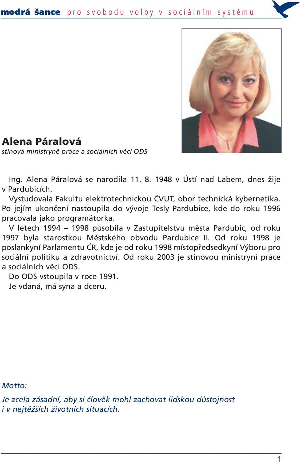 V letech 1994 1998 působila v Zastupitelstvu města Pardubic, od roku 1997 byla starostkou Městského obvodu Pardubice II.