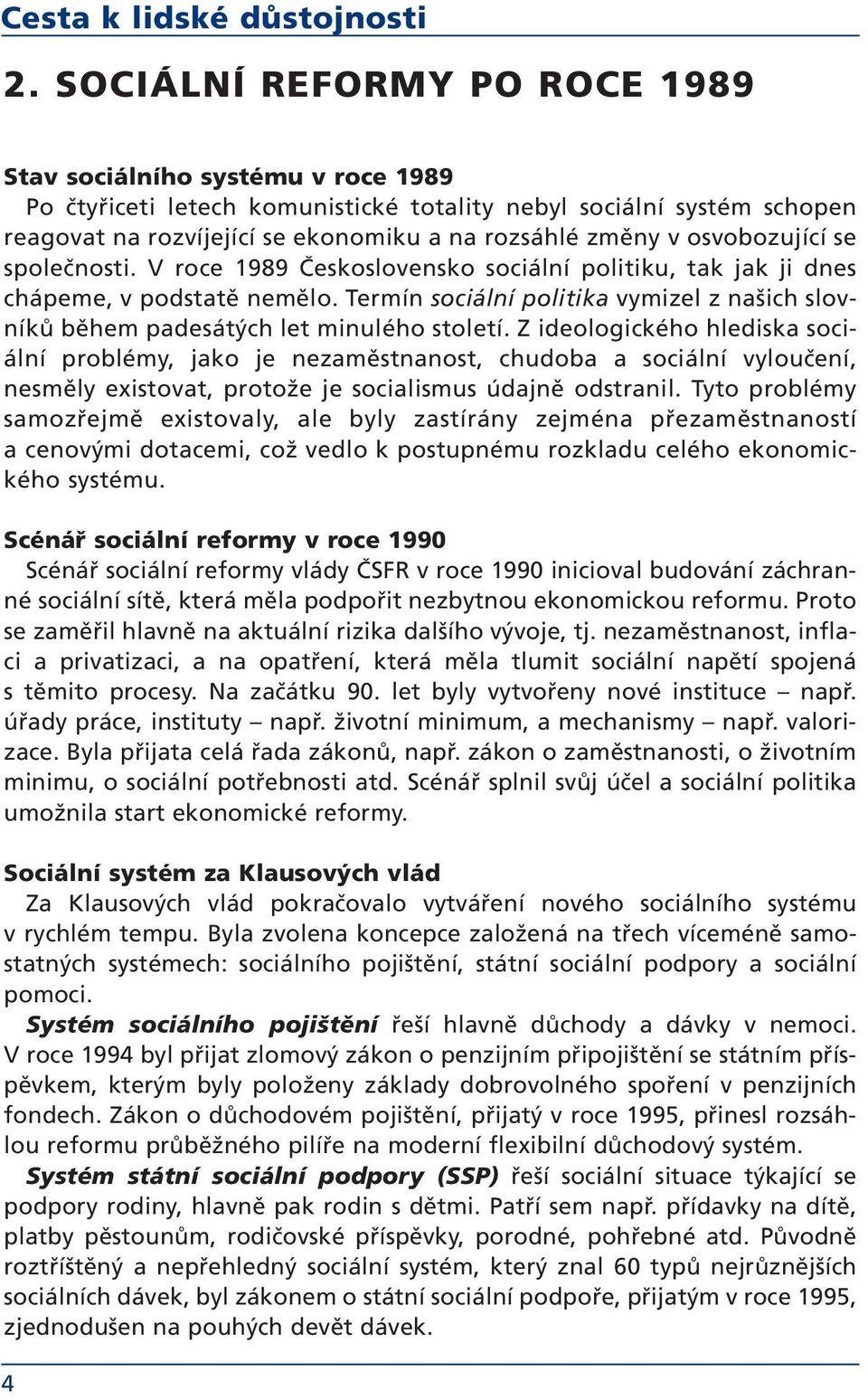 osvobozující se společnosti. V roce 1989 Československo sociální politiku, tak jak ji dnes chápeme, v podstatě nemělo.