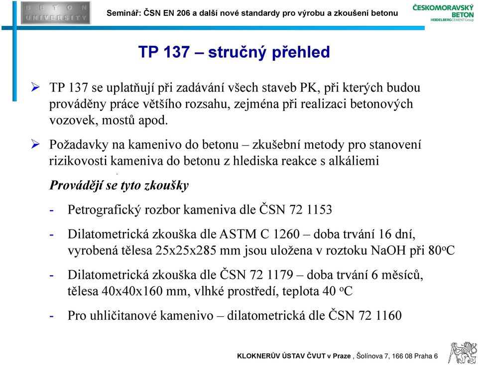 přehled - Petrografický rozbor kameniva dle ČSN 72 1153 - Dilatometrická zkouška dle ASTM C 1260 doba trvání 16 dní, vyrobená tělesa 25x25x285 mm jsou uložena v roztoku