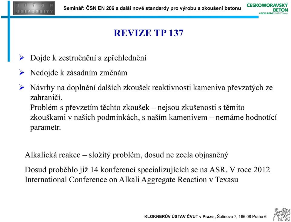 Problém s převzetím těchto zkoušek nejsou zkušenosti s těmito zkouškami v našich podmínkách, s naším kamenivem nemáme