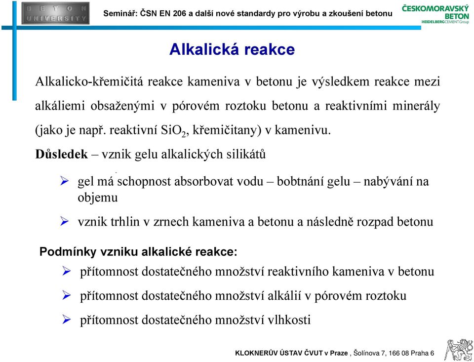 Důsledek vznik gelu alkalických silikátů gel má schopnost absorbovat vodu bobtnání gelu nabývání na objemu vznik trhlin v zrnech kameniva a