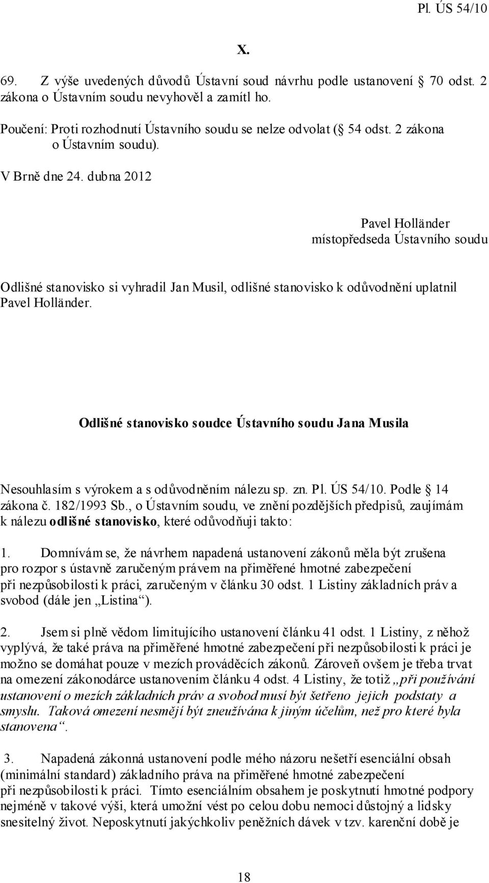 Odlišné stanovisko soudce Ústavního soudu Jana Musila Nesouhlasím s výrokem a s odůvodněním nálezu sp. zn. Pl. ÚS 54/10. Podle 14 zákona č. 182/1993 Sb.