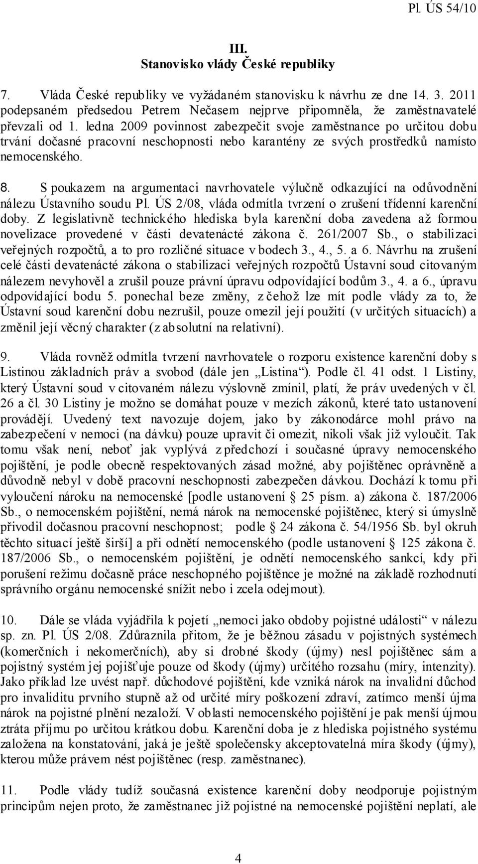 ledna 2009 povinnost zabezpečit svoje zaměstnance po určitou dobu trvání dočasné pracovní neschopnosti nebo karantény ze svých prostředků namísto nemocenského. 8.