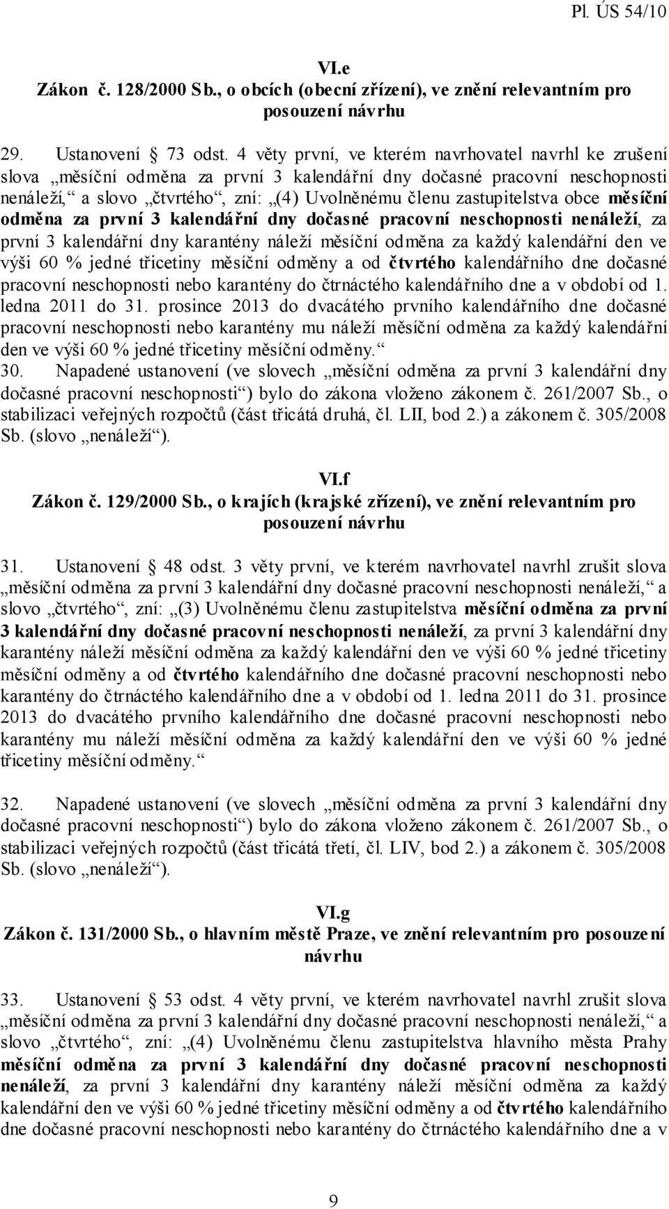 obce měsíční odměna za první 3 kalendářní dny dočasné pracovní neschopnosti nenáleží, za první 3 kalendářní dny karantény náleží měsíční odměna za každý kalendářní den ve výši 60 % jedné třicetiny