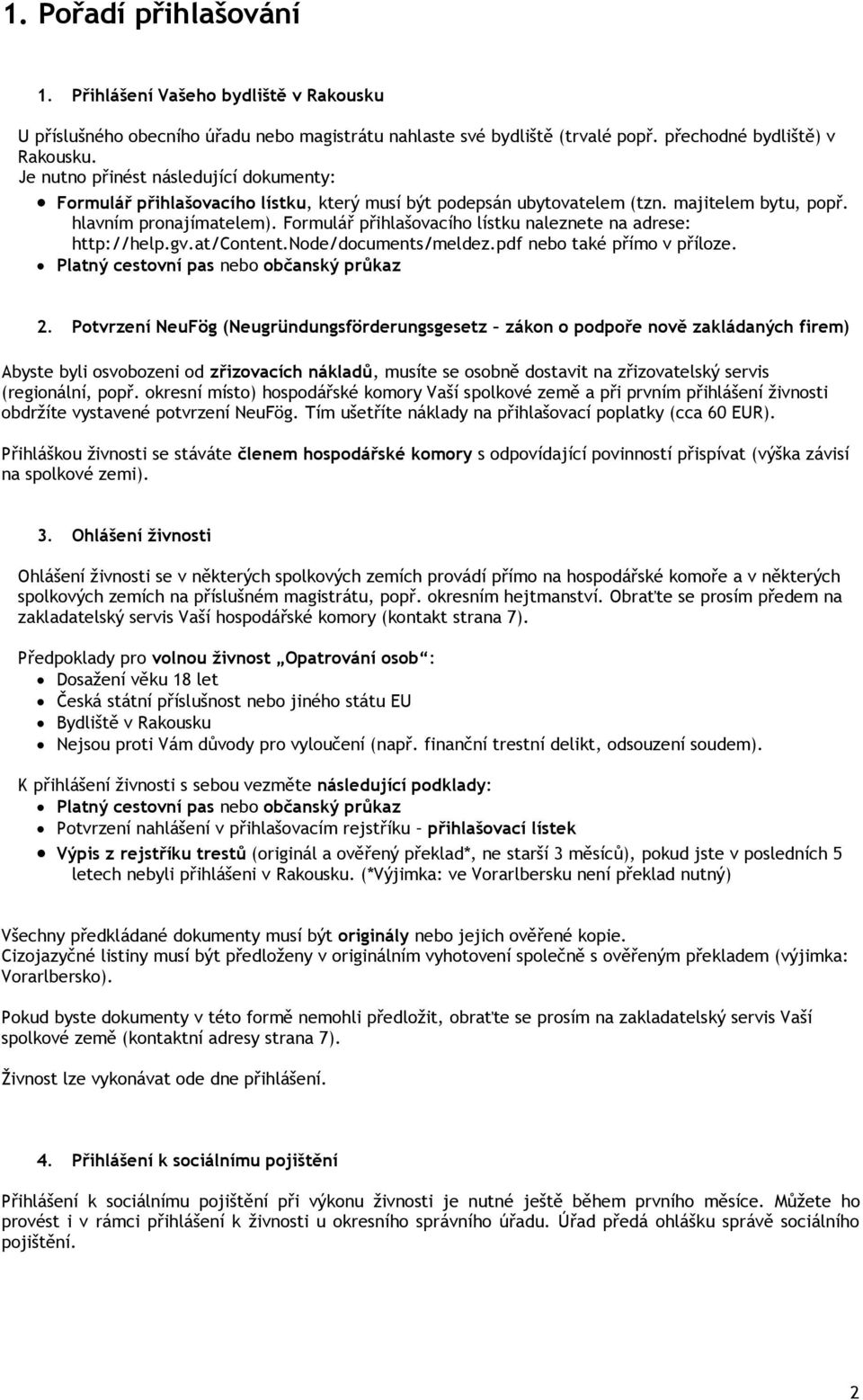 Formulář přihlašovacího lístku naleznete na adrese: http://help.gv.at/content.node/documents/meldez.pdf nebo také přímo v příloze. Platný cestovní pas nebo občanský průkaz 2.