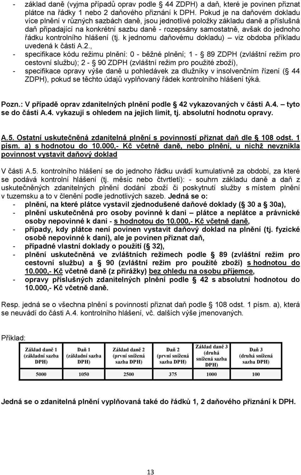 kontrolního hlášení (tj. k jednomu daňovému dokladu) viz obdoba příkladu uvedená k části A.2.