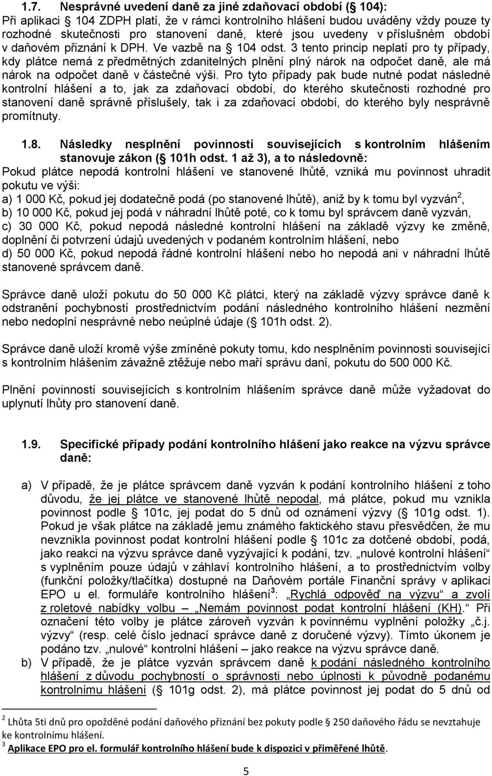 3 tento princip neplatí pro ty případy, kdy plátce nemá z předmětných zdanitelných plnění plný nárok na odpočet daně, ale má nárok na odpočet daně v částečné výši.