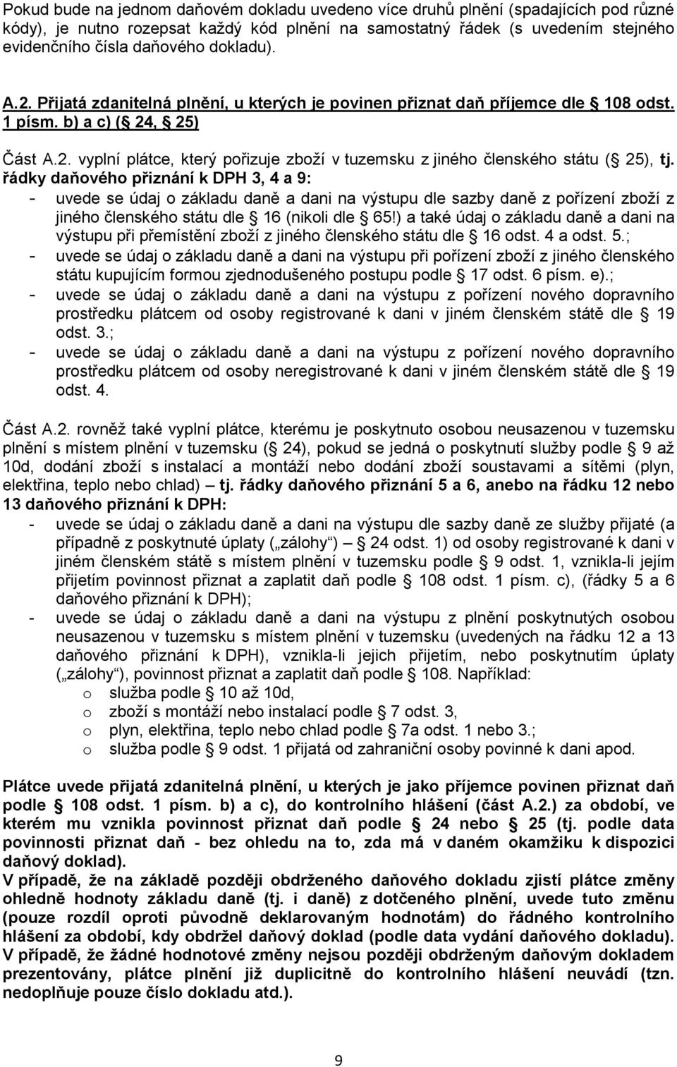 řádky daňového přiznání k DPH 3, 4 a 9: - uvede se údaj o základu daně a dani na výstupu dle sazby daně z pořízení zboží z jiného členského státu dle 16 (nikoli dle 65!