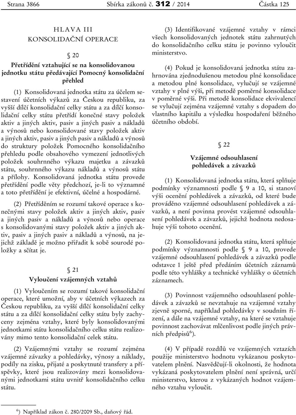 sestavení účetních výkazů za Českou republiku, za vyšší dílčí konsolidační celky státu a za dílčí konsolidační celky státu přetřídí konečné stavy položek aktiv a jiných aktiv, pasiv a jiných pasiv a