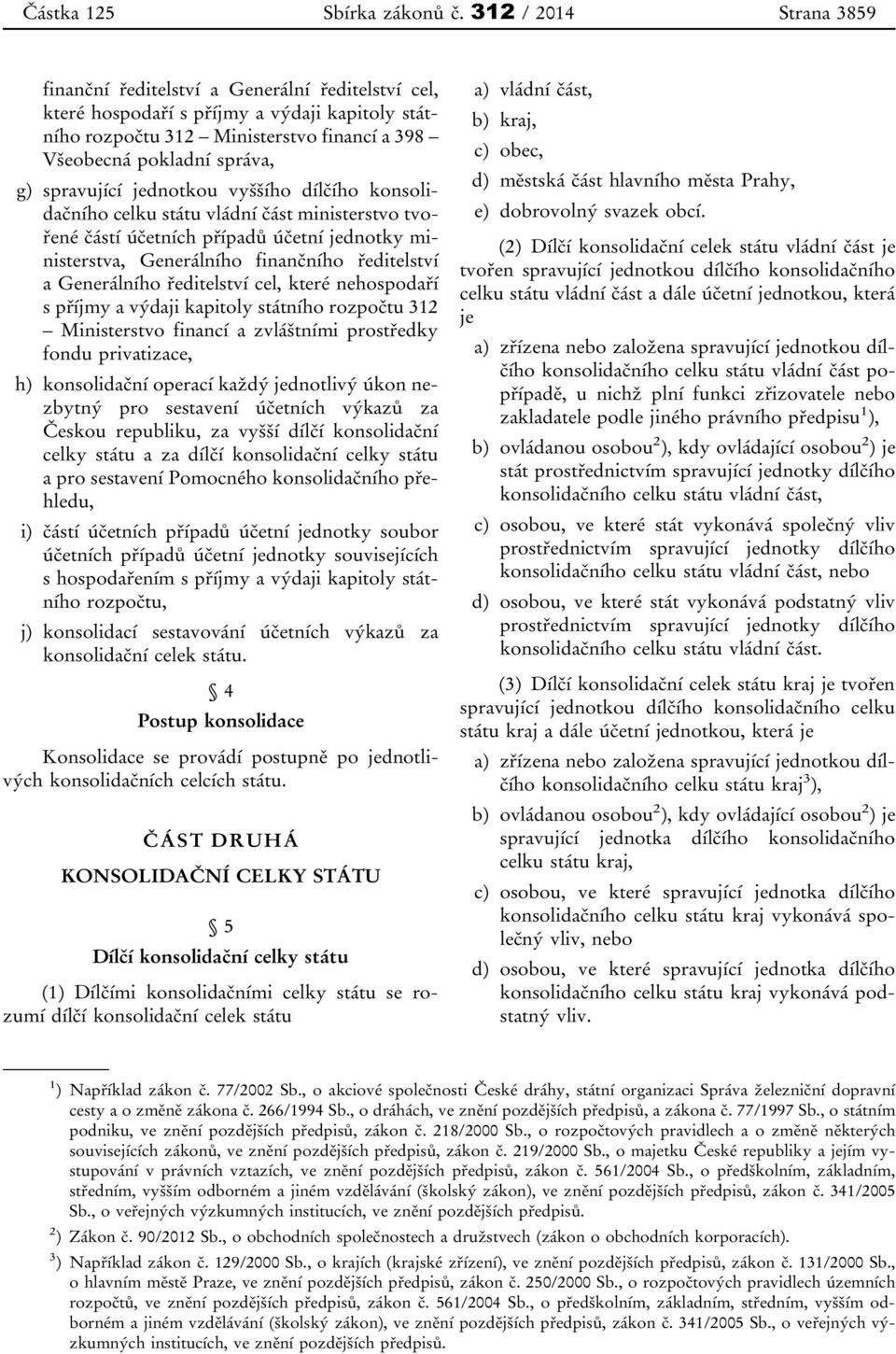 spravující jednotkou vyššího dílčího konsolidačního celku státu vládní část ministerstvo tvořené částí účetních případů účetní jednotky ministerstva, Generálního finančního ředitelství a Generálního