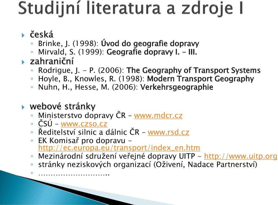 (2006): Verkehrsgeographie webové stránky Ministerstvo dopravy ČR www.mdcr.cz ČSÚ www.czso.cz Ředitelství silnic a dálnic ČR www.rsd.