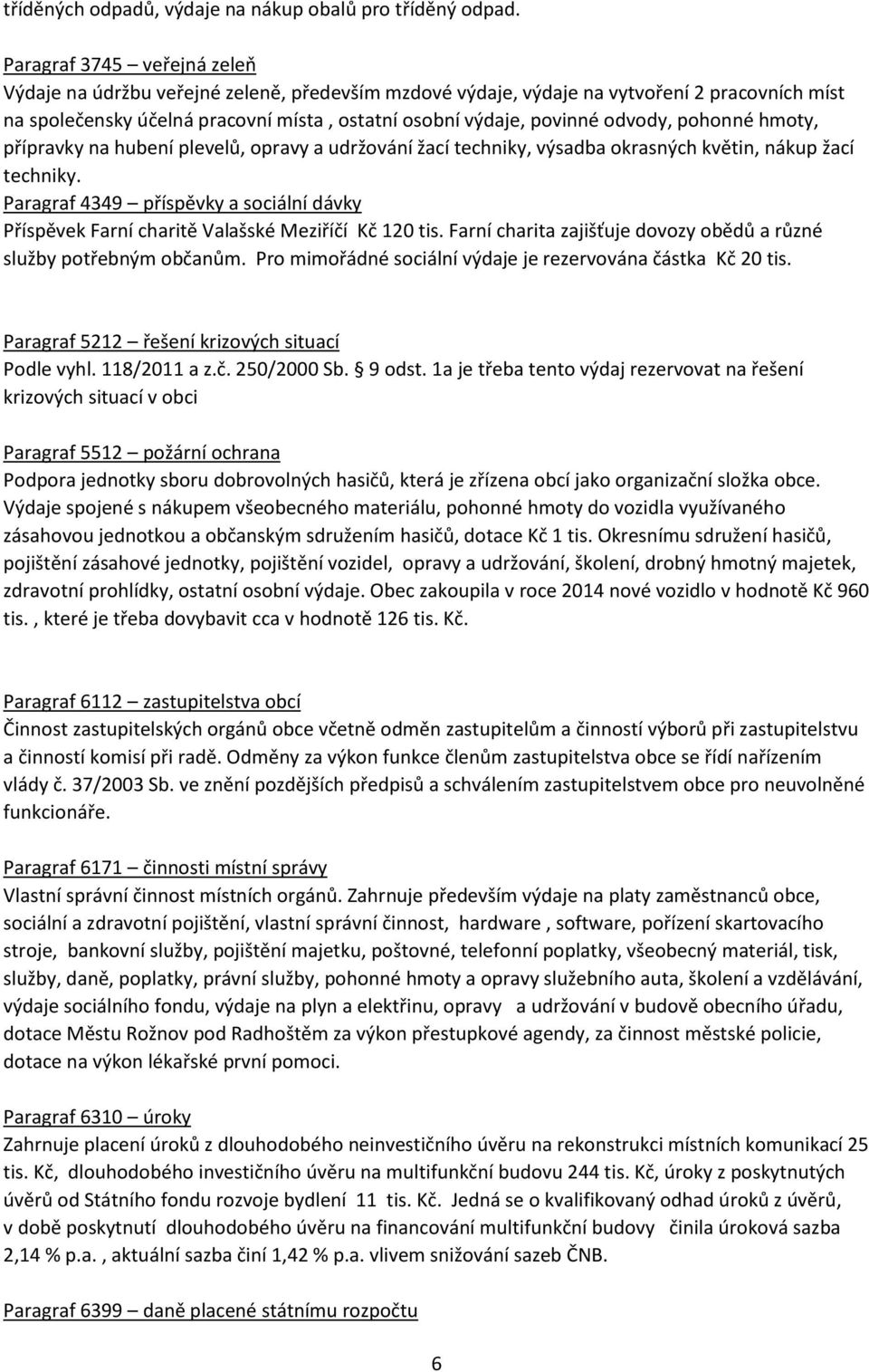 odvody, pohonné hmoty, přípravky na hubení plevelů, opravy a udržování žací techniky, výsadba okrasných květin, nákup žací techniky.