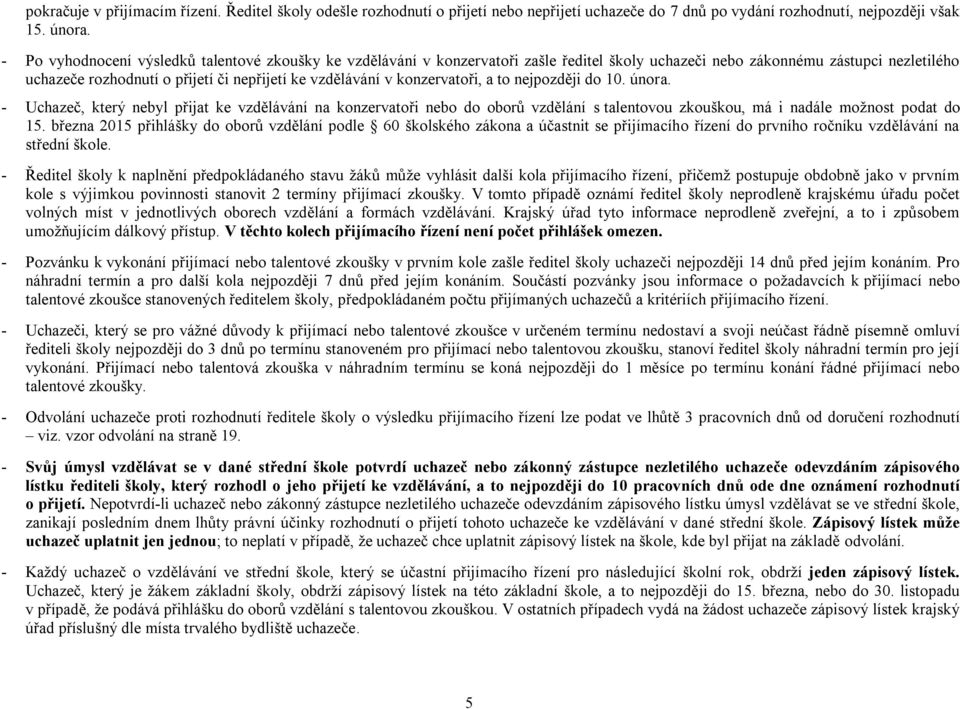 konzervatoři, a to nejpozději do 1. února. Uchazeč, který nebyl přijat ke vzdělávání na konzervatoři nebo do oborů vzdělání s talentovou zkouškou, má i nadále možnost podat do 15.