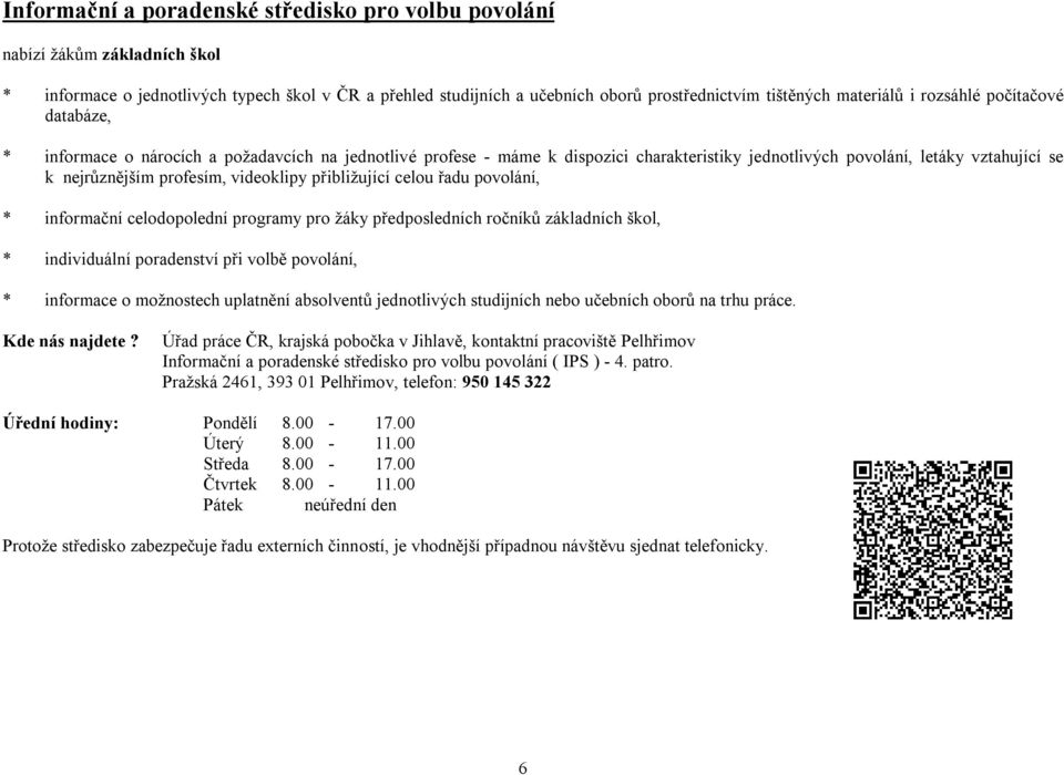 videoklipy přibližující celou řadu povolání, * informační celodopolední programy pro žáky předposledních ročníků základních škol, * individuální poradenství při volbě povolání, * informace o