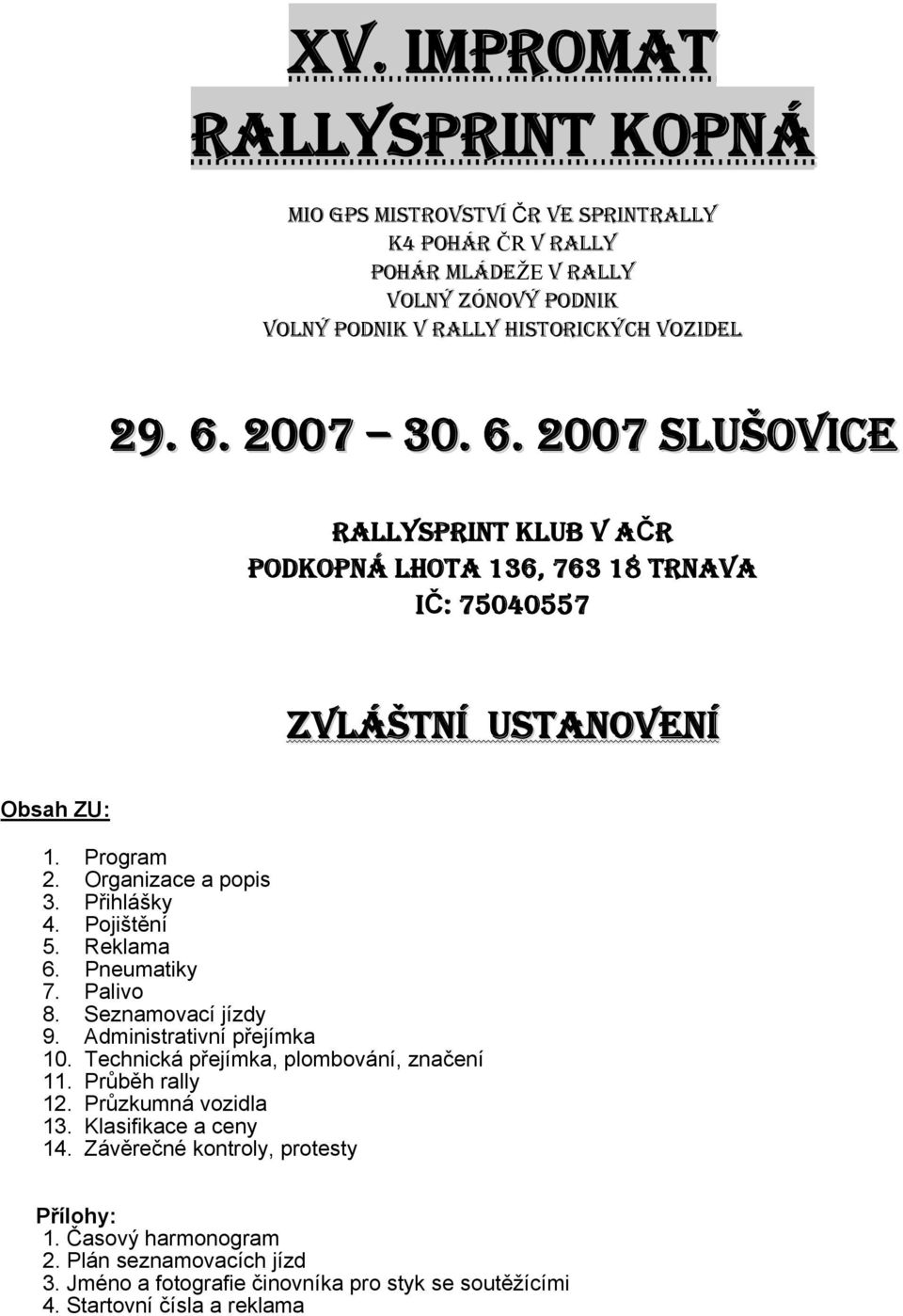 Pojištění 5. Reklama 6. Pneumatiky 7. Palivo 8. Seznamovací jízdy 9. Administrativní přejímka 10. Technická přejímka, plombování, značení 11. Průběh rally 12. Průzkumná vozidla 13.