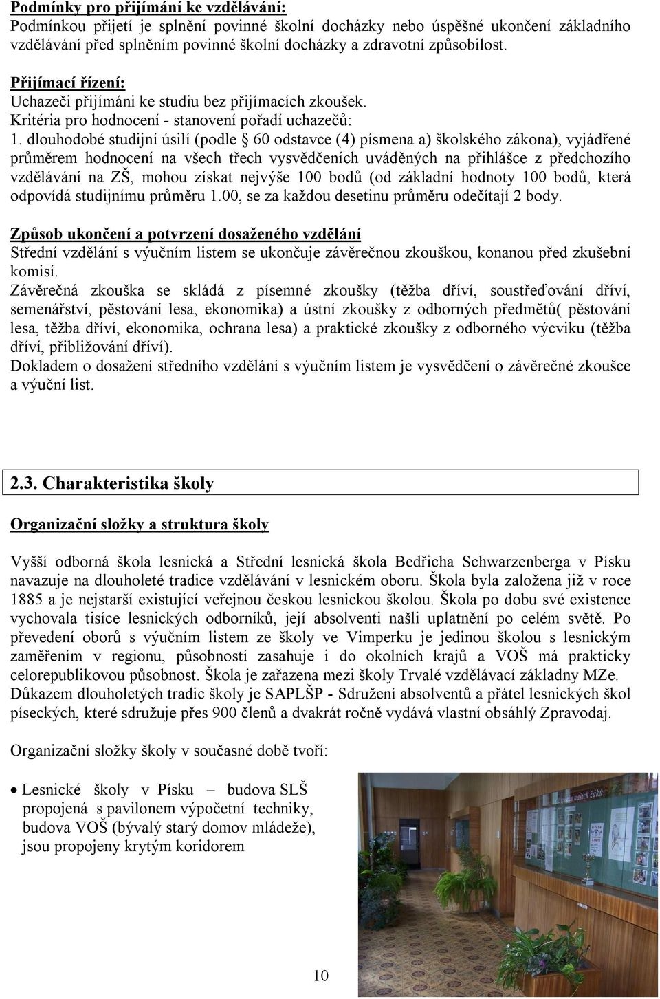 dlouhodobé studijní úsilí (podle 60 odstavce (4) písmena a) školského zákona), vyjádřené průměrem hodnocení na všech třech vysvědčeních uváděných na přihlášce z předchozího vzdělávání na ZŠ, mohou