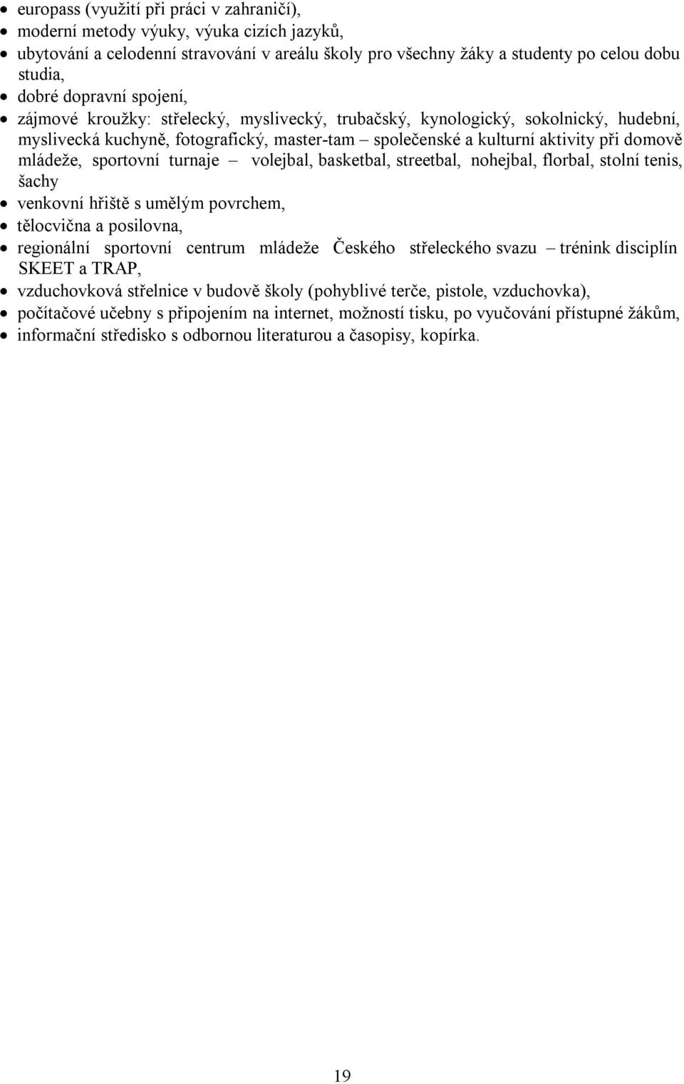 sportovní turnaje volejbal, basketbal, streetbal, nohejbal, florbal, stolní tenis, šachy venkovní hřiště s umělým povrchem, tělocvična a posilovna, regionální sportovní centrum mládeže Českého